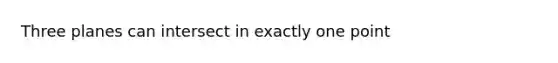 Three planes can intersect in exactly one point