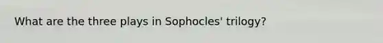 What are the three plays in Sophocles' trilogy?