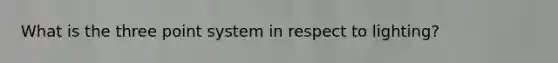 What is the three point system in respect to lighting?