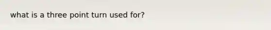 what is a three point turn used for?