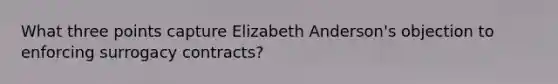 What three points capture Elizabeth Anderson's objection to enforcing surrogacy contracts?