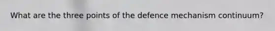 What are the three points of the defence mechanism continuum?