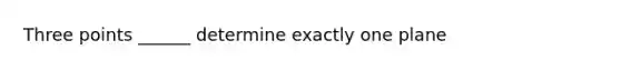 Three points ______ determine exactly one plane