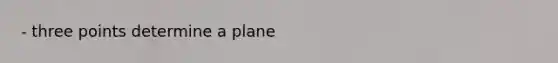 - three points determine a plane