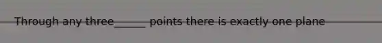 Through any three______ points there is exactly one plane