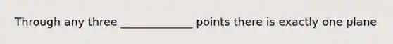 Through any three _____________ points there is exactly one plane