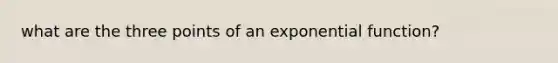 what are the three points of an exponential function?