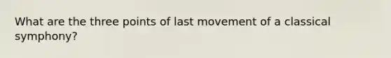 What are the three points of last movement of a classical symphony?