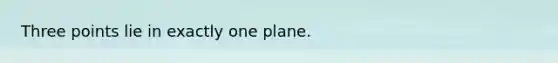 Three points lie in exactly one plane.