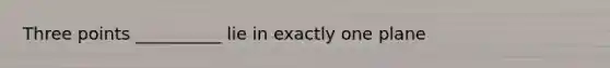 Three points __________ lie in exactly one plane