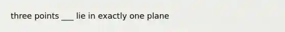 three points ___ lie in exactly one plane