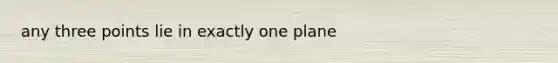 any three points lie in exactly one plane