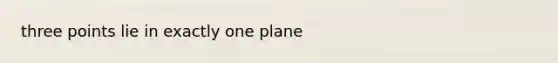 three points lie in exactly one plane