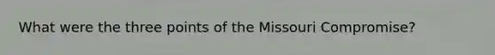 What were the three points of the Missouri Compromise?