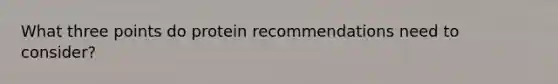 What three points do protein recommendations need to consider?
