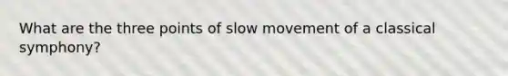 What are the three points of slow movement of a classical symphony?