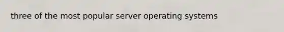 three of the most popular server operating systems