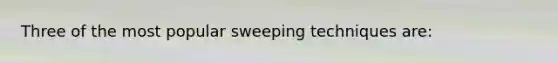 Three of the most popular sweeping techniques are: