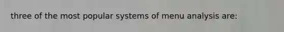 three of the most popular systems of menu analysis are: