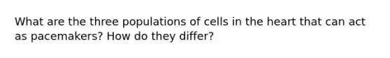 What are the three populations of cells in the heart that can act as pacemakers? How do they differ?