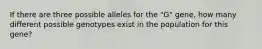 If there are three possible alleles for the "G" gene, how many different possible genotypes exist in the population for this gene?