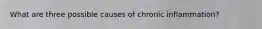 What are three possible causes of chronic inflammation?