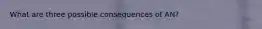 What are three possible consequences of AN?