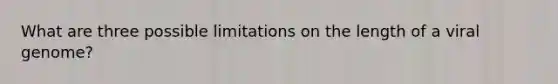 What are three possible limitations on the length of a viral genome?