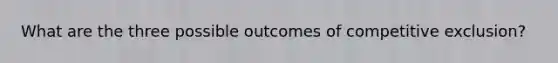 What are the three possible outcomes of competitive exclusion?