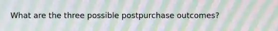 What are the three possible postpurchase outcomes?