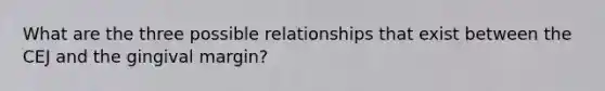 What are the three possible relationships that exist between the CEJ and the gingival margin?