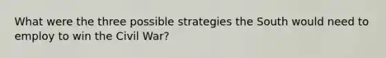 What were the three possible strategies the South would need to employ to win the Civil War?