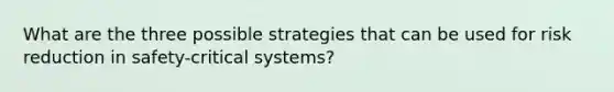 What are the three possible strategies that can be used for risk reduction in safety-critical systems?