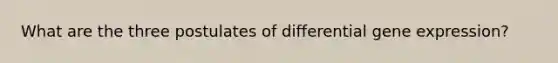 What are the three postulates of differential gene expression?