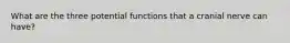 What are the three potential functions that a cranial nerve can have?