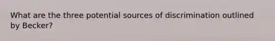 What are the three potential sources of discrimination outlined by Becker?