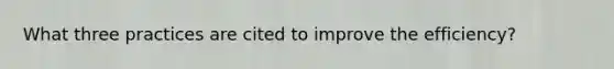 What three practices are cited to improve the efficiency?