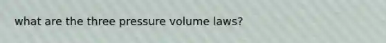 what are the three pressure volume laws?