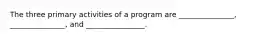 The three primary activities of a program are _______________, _______________, and ________________.