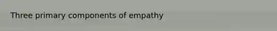 Three primary components of empathy