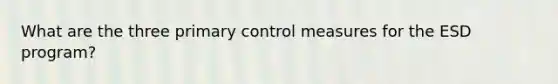 What are the three primary control measures for the ESD program?