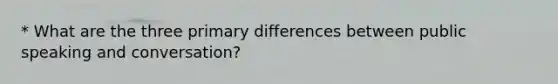 * What are the three primary differences between public speaking and conversation?