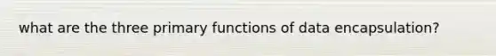 what are the three primary functions of data encapsulation?