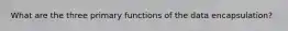 What are the three primary functions of the data encapsulation?