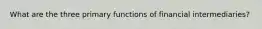 What are the three primary functions of financial intermediaries?