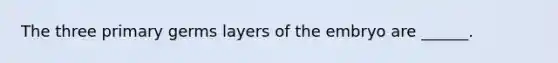 The three primary germs layers of the embryo are ______.