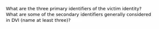 What are the three primary identifiers of the victim identity? What are some of the secondary identifiers generally considered in DVI (name at least three)?