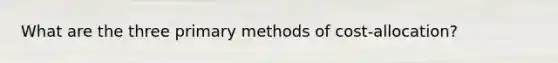 What are the three primary methods of cost-allocation?