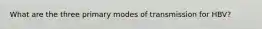 What are the three primary modes of transmission for HBV?