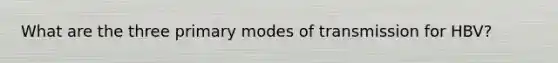 What are the three primary modes of transmission for HBV?